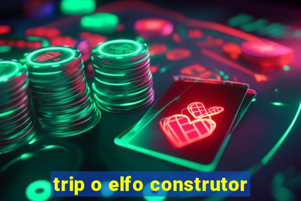 trip o elfo construtor